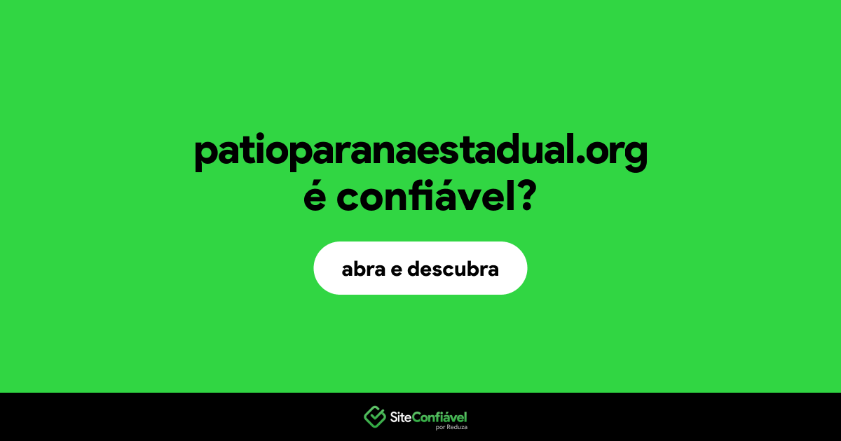 O site patioparanaestadual.org é confiável?