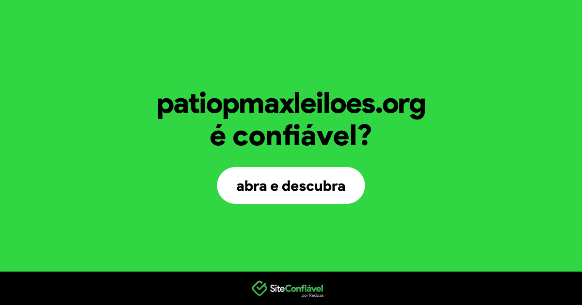 O site patiopmaxleiloes.org é confiável?