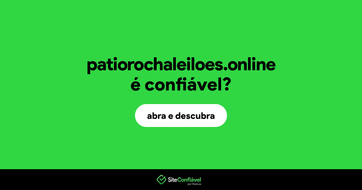 O site patiorochaleiloes.online é confiável?