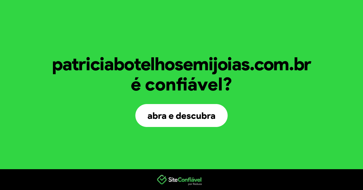 O site patriciabotelhosemijoias.com.br é confiável?