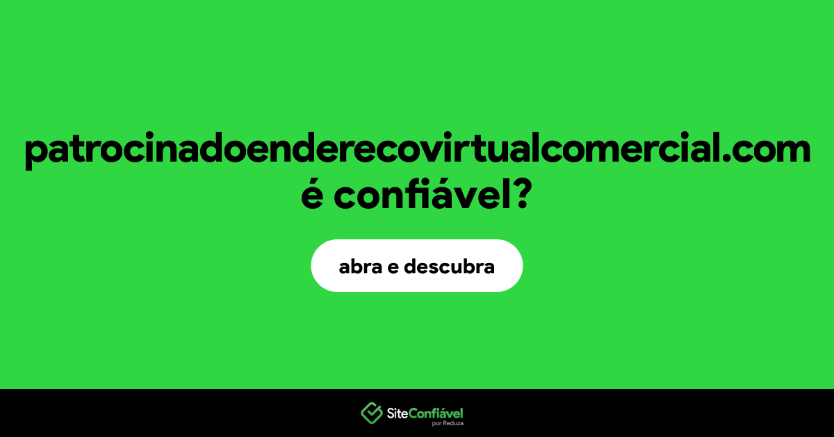 O site patrocinadoenderecovirtualcomercial.com é confiável?