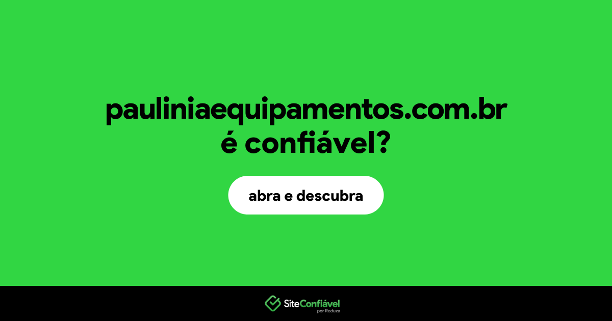 O site pauliniaequipamentos.com.br é confiável?