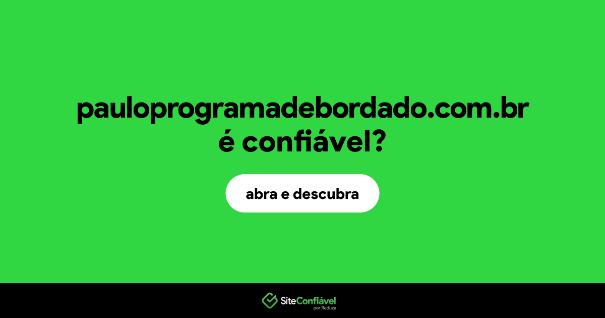 O site pauloprogramadebordado.com.br é confiável?