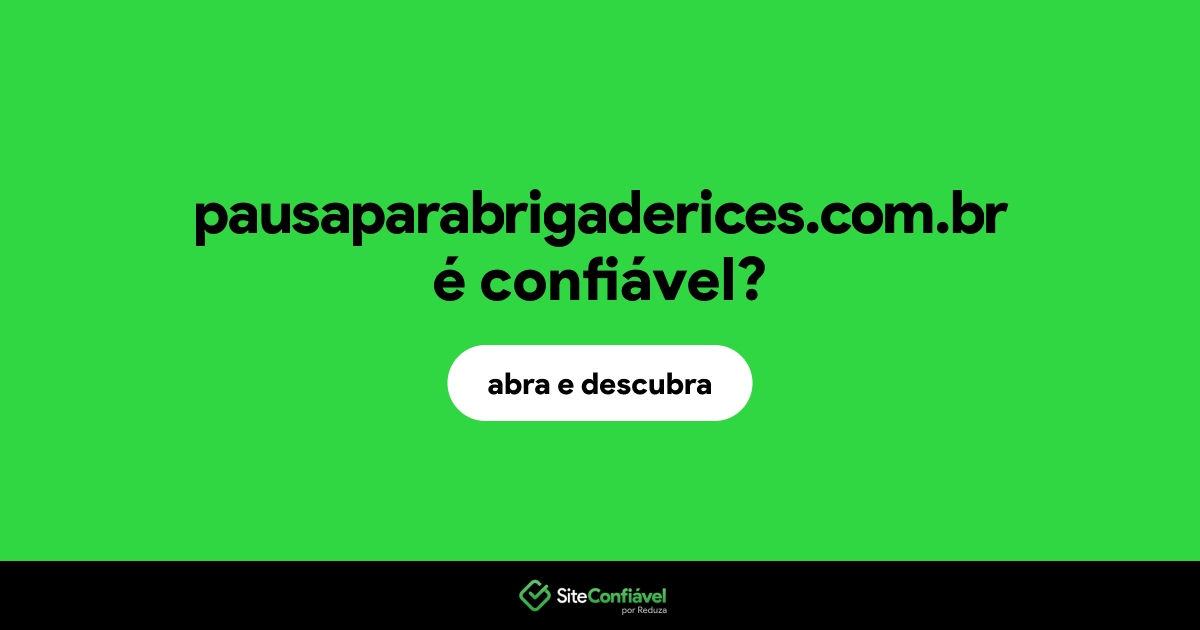 O site pausaparabrigaderices.com.br é confiável?