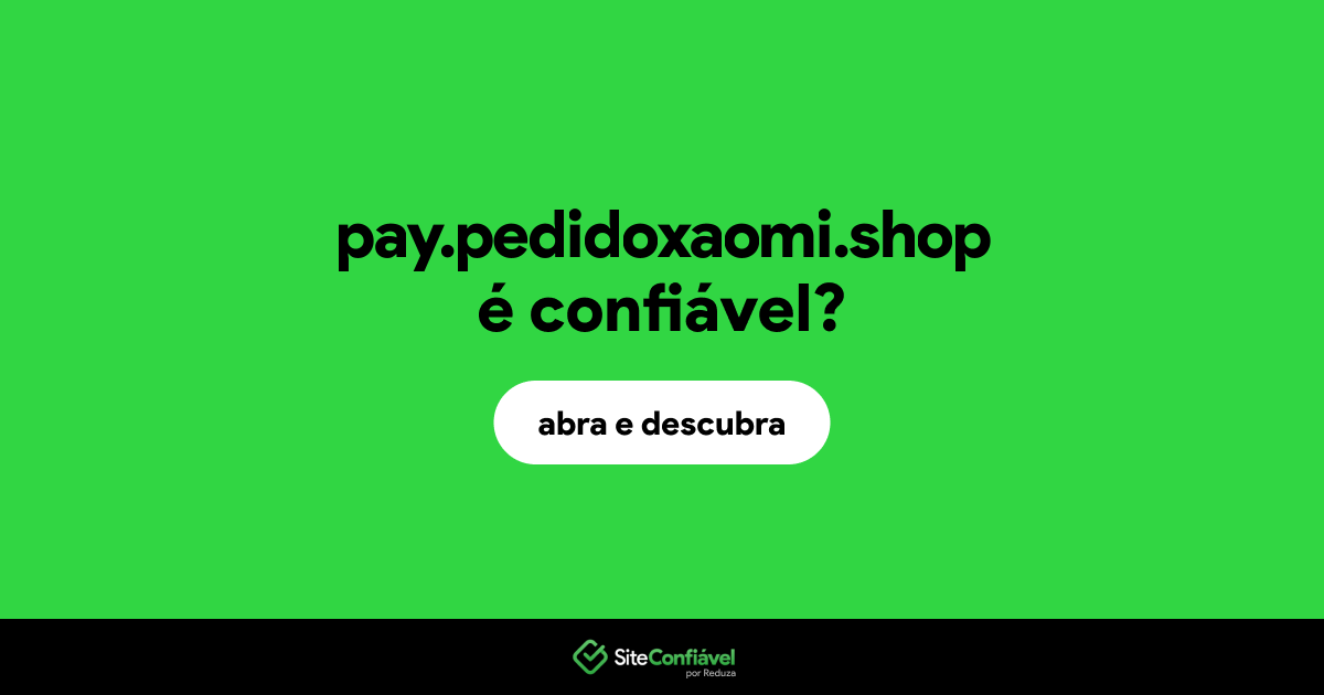 O site pay.pedidoxaomi.shop é confiável?