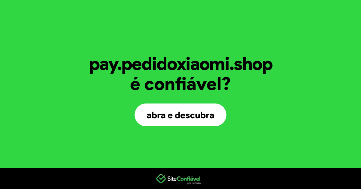 O site pay.pedidoxiaomi.shop é confiável?