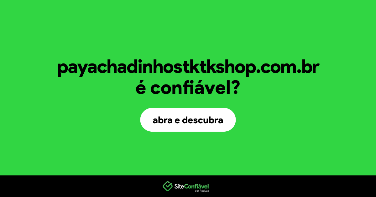 O site payachadinhostktkshop.com.br é confiável?