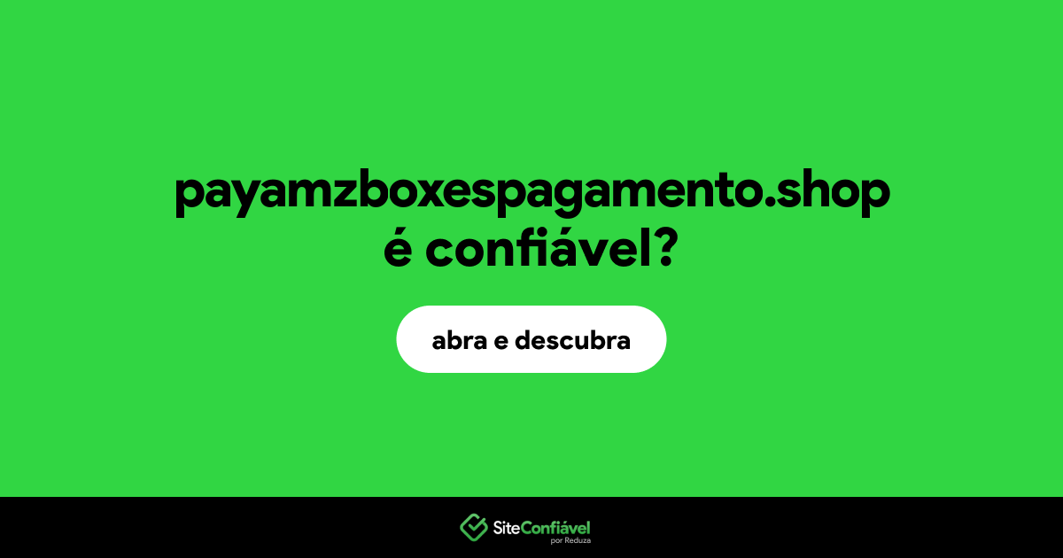 O site payamzboxespagamento.shop é confiável?