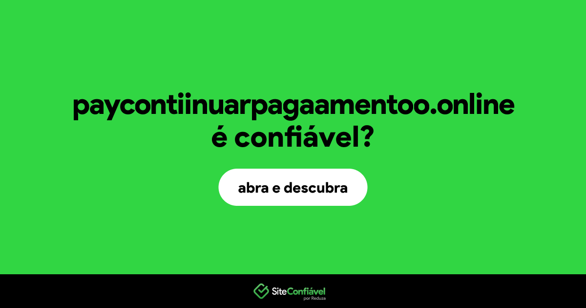 O site paycontiinuarpagaamentoo.online é confiável?