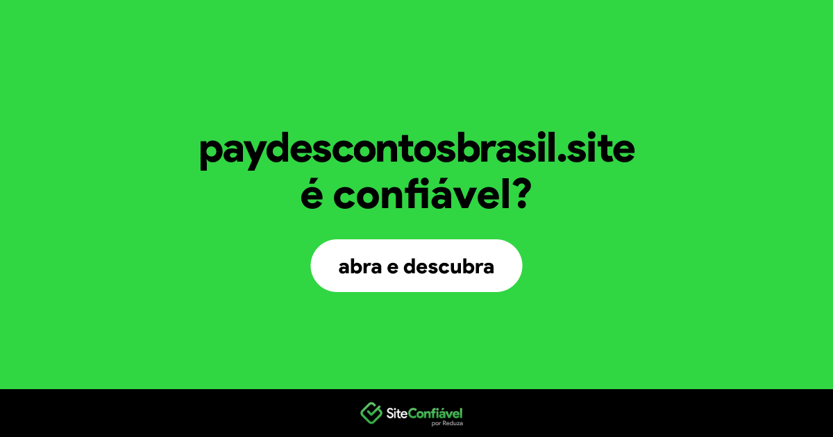 O site paydescontosbrasil.site é confiável?