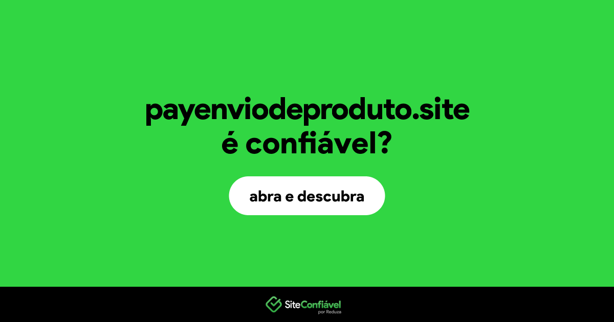 O site payenviodeproduto.site é confiável?