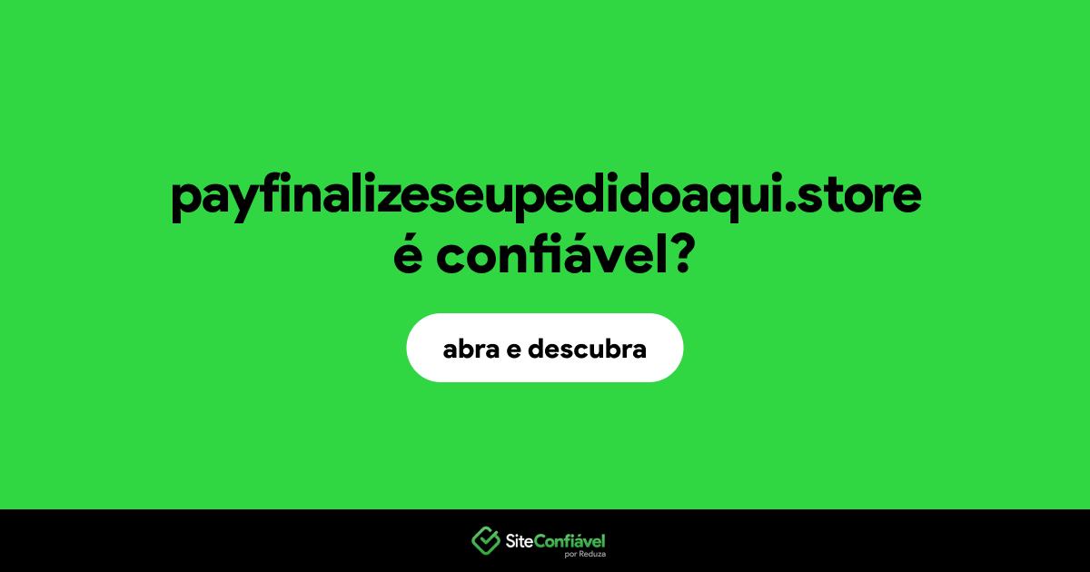 O site payfinalizeseupedidoaqui.store é confiável?