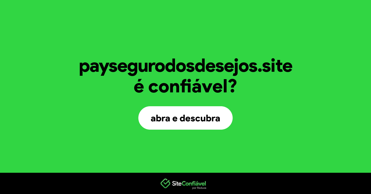 O site paysegurodosdesejos.site é confiável?