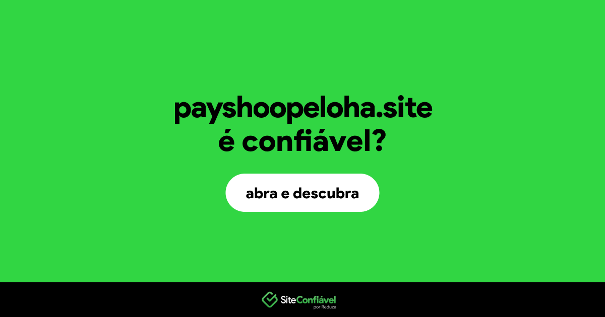 O site payshoopeloha.site é confiável?