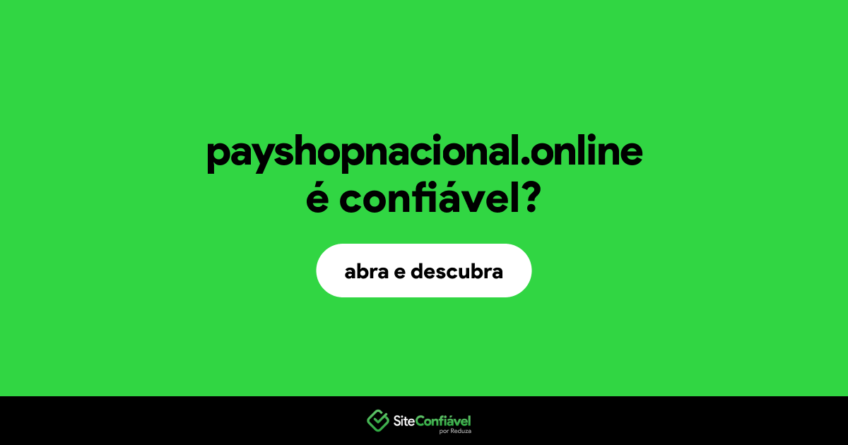 O site payshopnacional.online é confiável?