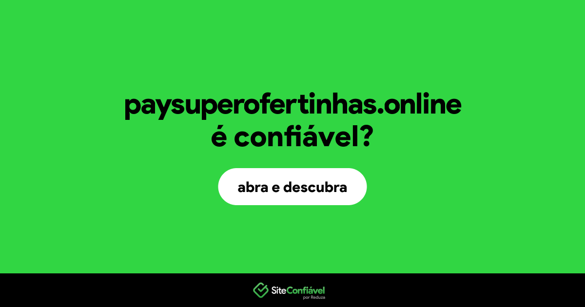O site paysuperofertinhas.online é confiável?