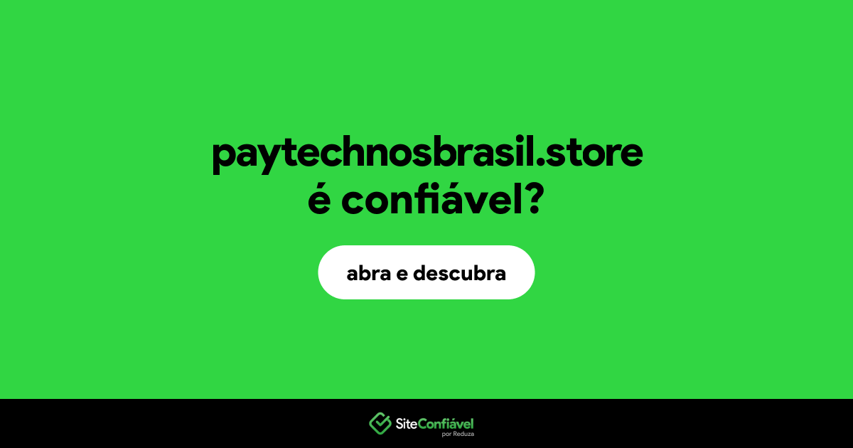 O site paytechnosbrasil.store é confiável?
