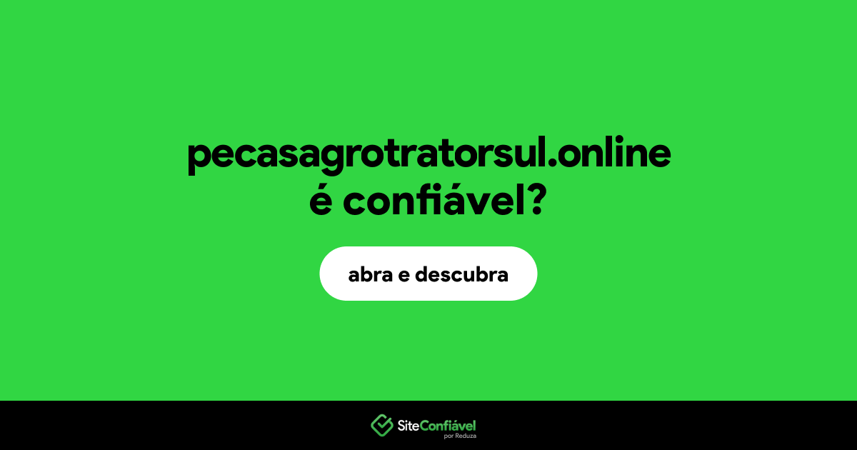 O site pecasagrotratorsul.online é confiável?