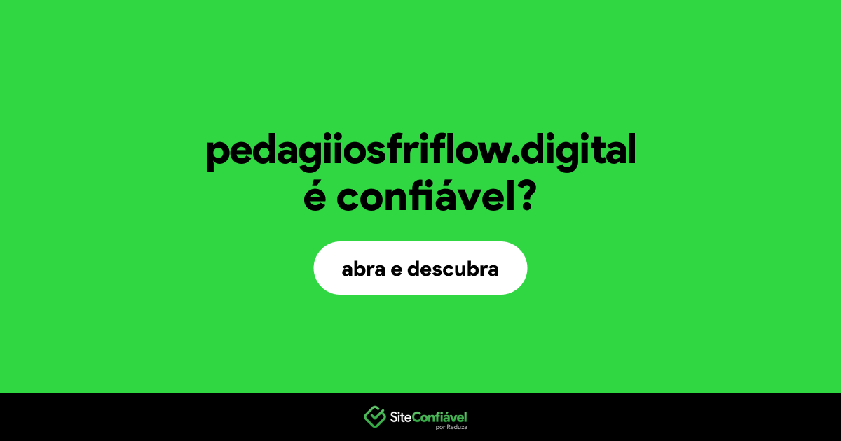 O site pedagiiosfriflow.digital é confiável?