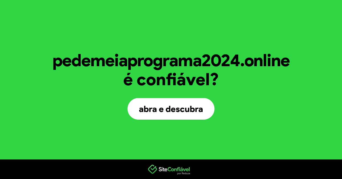 O site pedemeiaprograma2024.online é confiável?