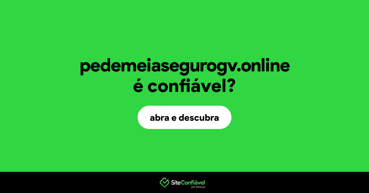 O site pedemeiasegurogv.online é confiável?