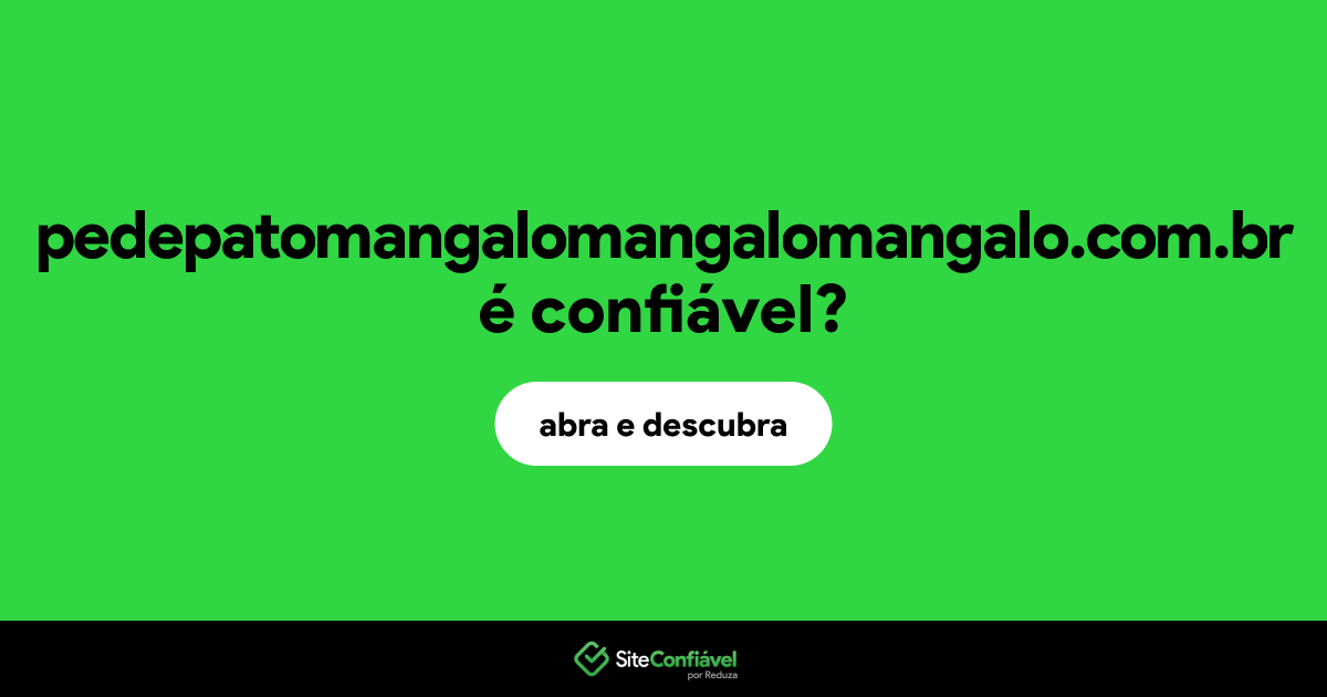 O site pedepatomangalomangalomangalo.com.br é confiável?