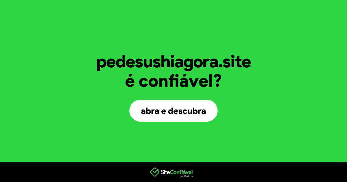 O site pedesushiagora.site é confiável?