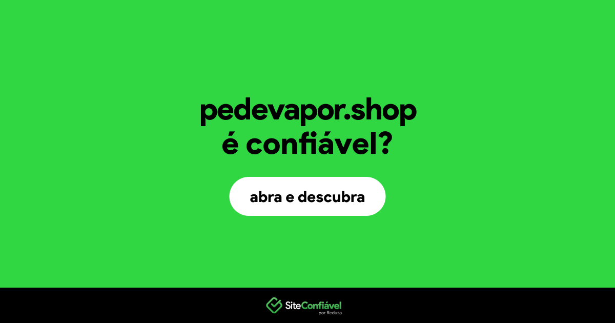 O site pedevapor.shop é confiável?