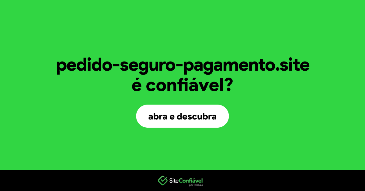 O site pedido-seguro-pagamento.site é confiável?