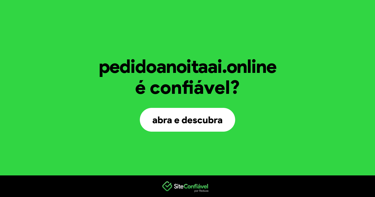 O site pedidoanoitaai.online é confiável?