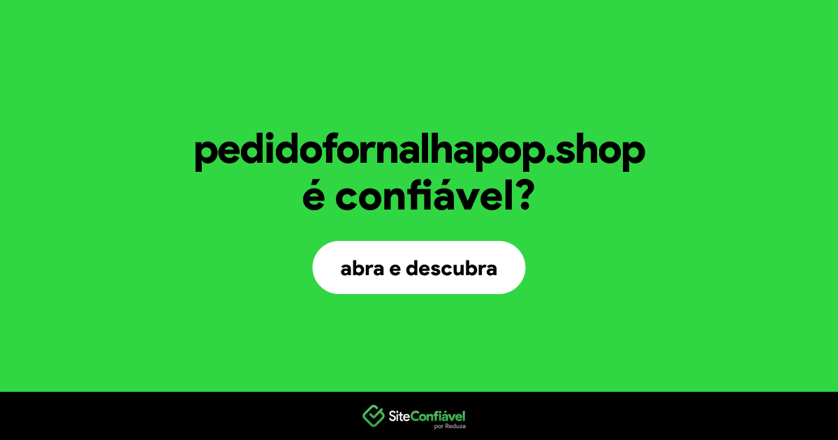 O site pedidofornalhapop.shop é confiável?
