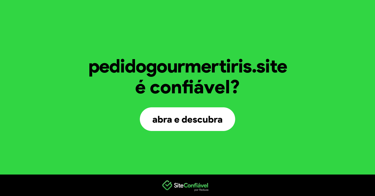 O site pedidogourmertiris.site é confiável?
