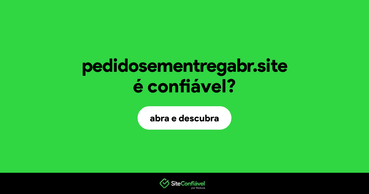 O site pedidosementregabr.site é confiável?