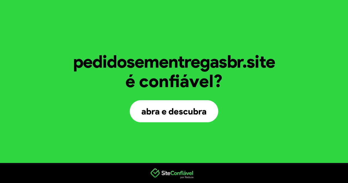 O site pedidosementregasbr.site é confiável?