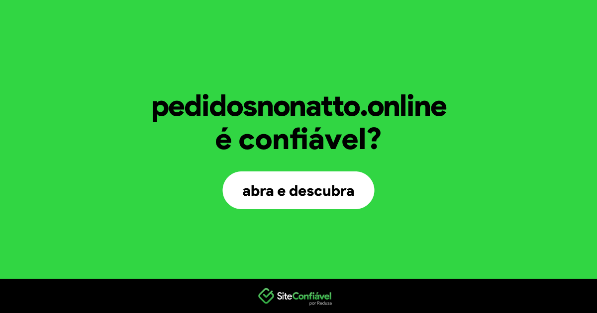 O site pedidosnonatto.online é confiável?