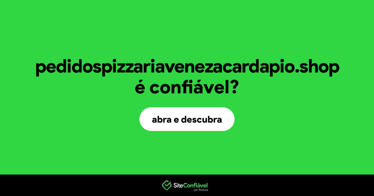 O site pedidospizzariavenezacardapio.shop é confiável?