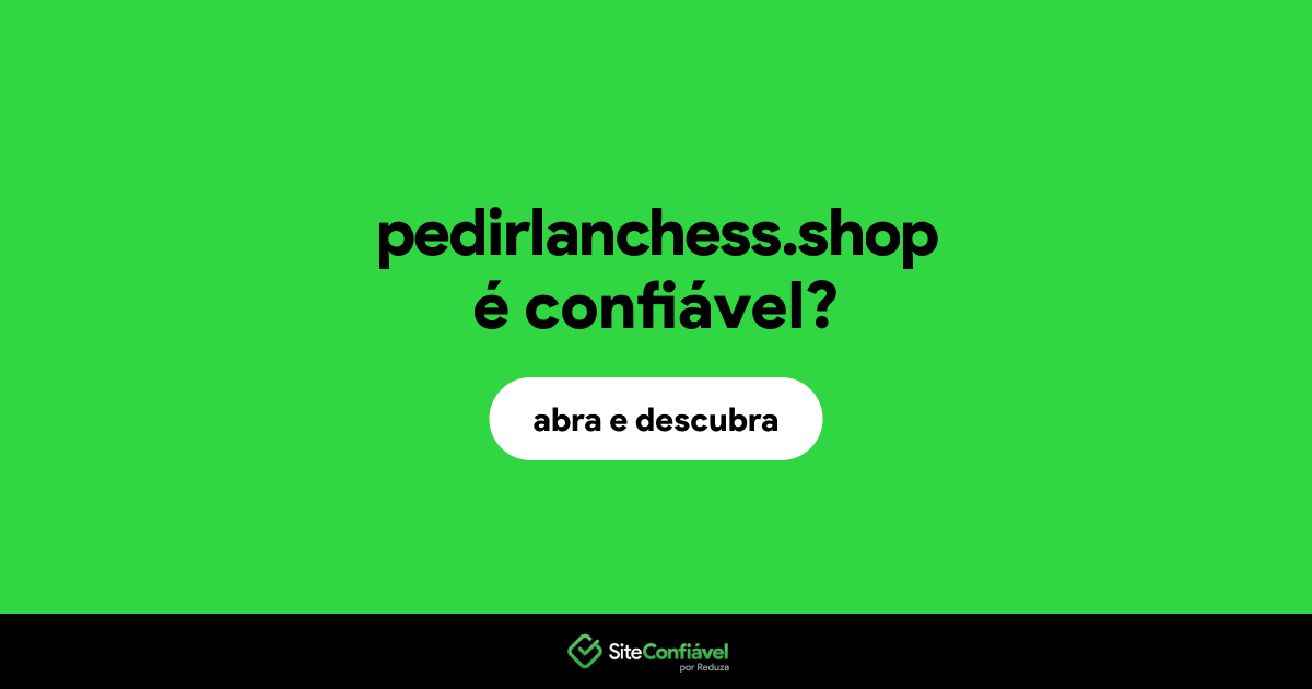 O site pedirlanchess.shop é confiável?