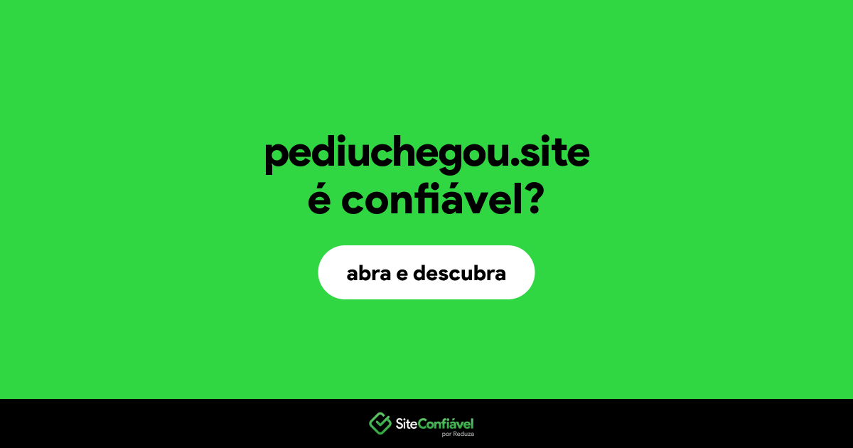 O site pediuchegou.site é confiável?