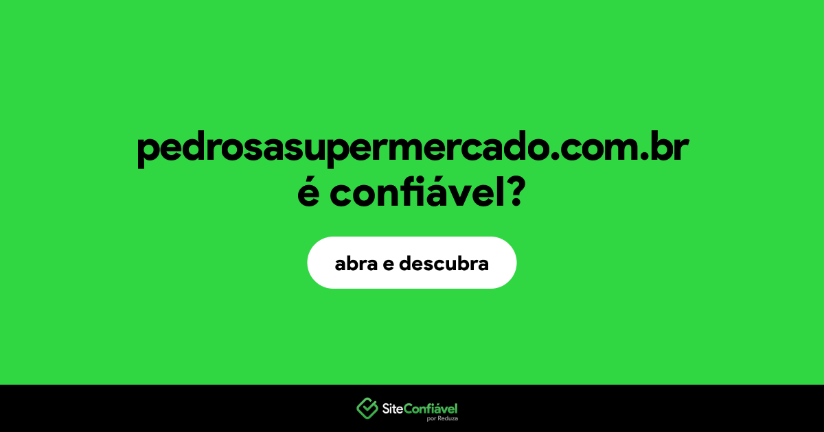 O site pedrosasupermercado.com.br é confiável?
