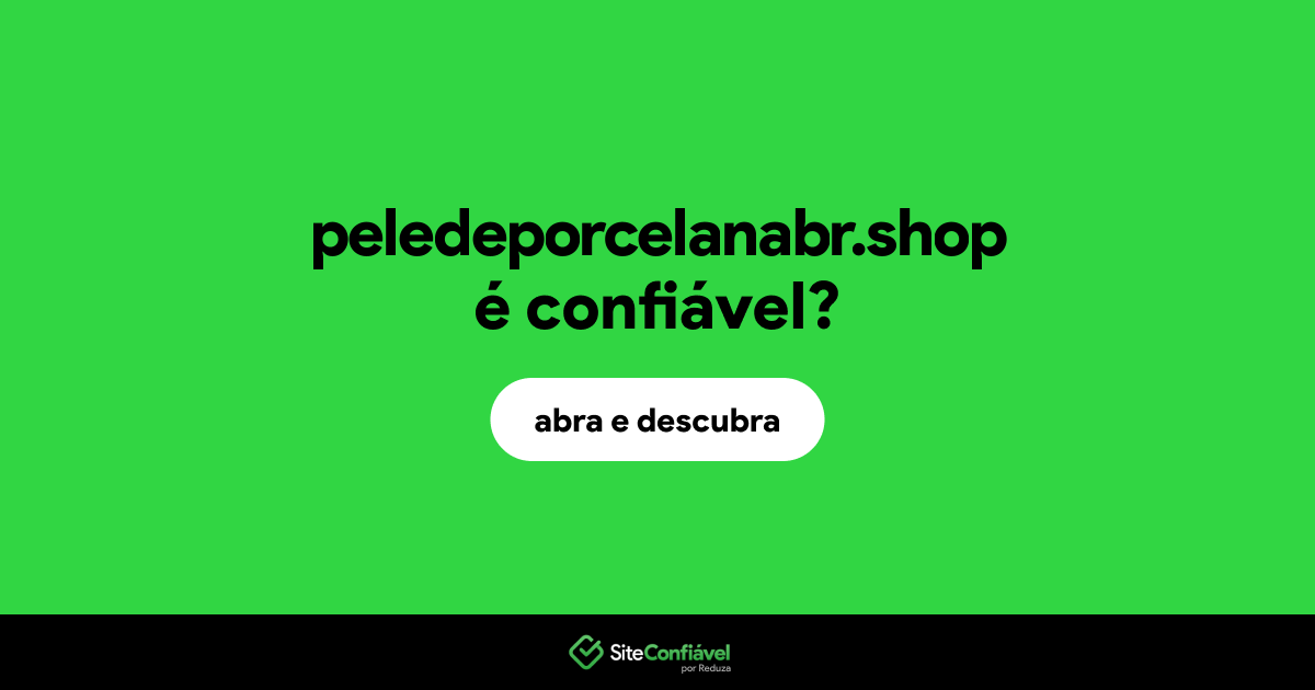 O site peledeporcelanabr.shop é confiável?