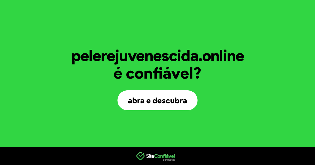O site pelerejuvenescida.online é confiável?