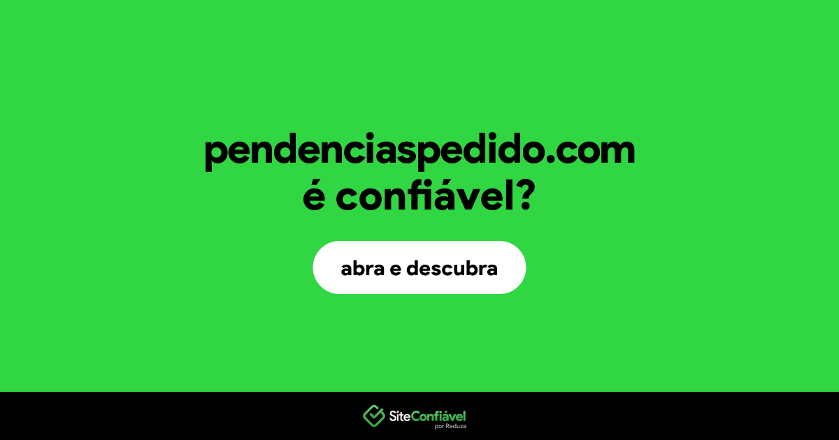 O site pendenciaspedido.com é confiável?