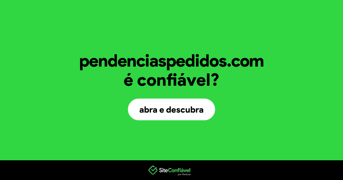O site pendenciaspedidos.com é confiável?
