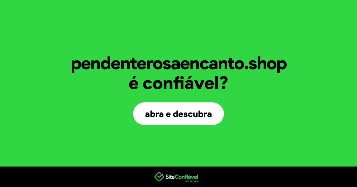 O site pendenterosaencanto.shop é confiável?