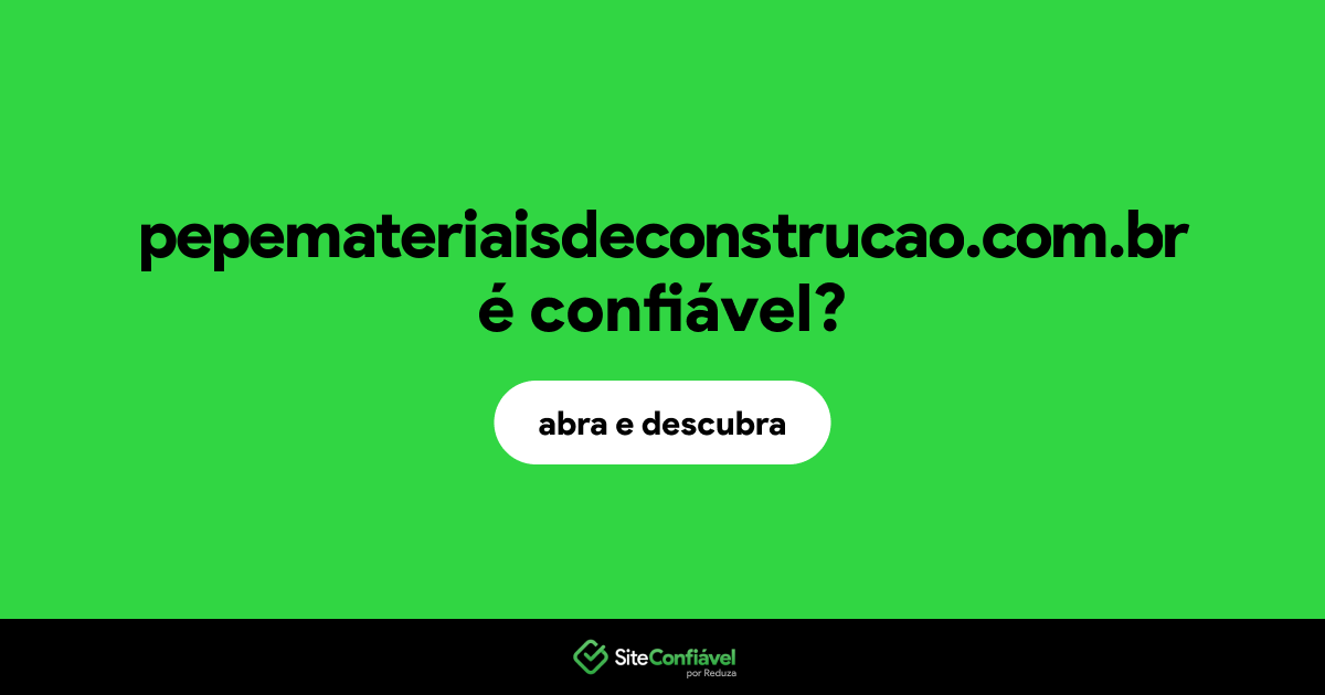 O site pepemateriaisdeconstrucao.com.br é confiável?