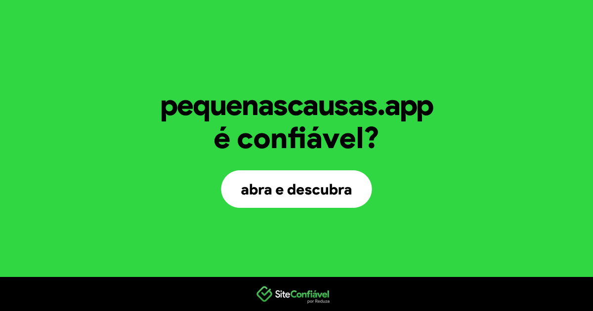 O site pequenascausas.app é confiável?