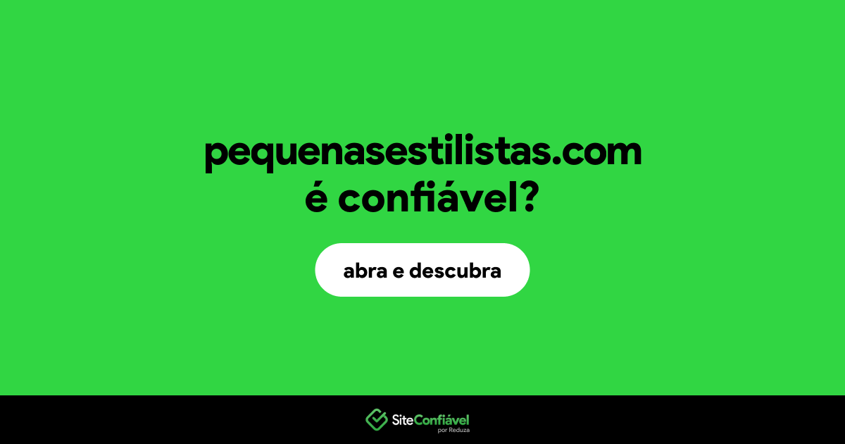 O site pequenasestilistas.com é confiável?