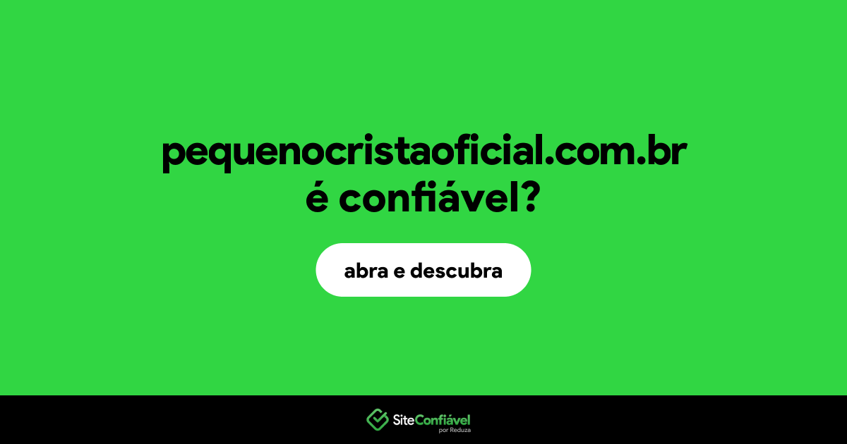 O site pequenocristaoficial.com.br é confiável?