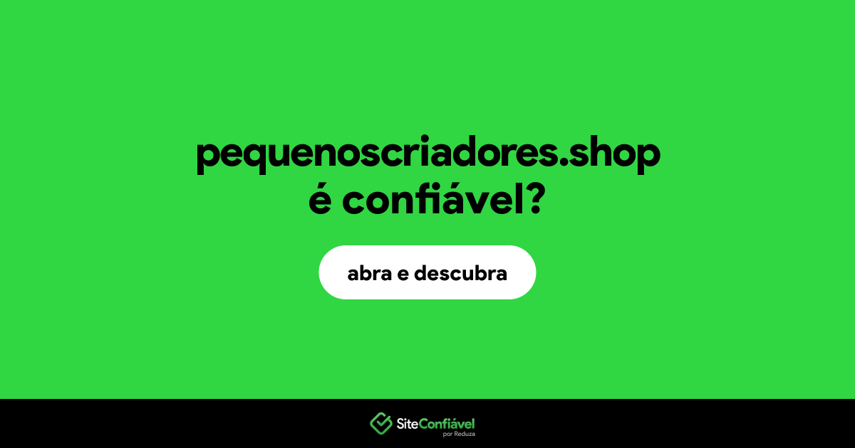 O site pequenoscriadores.shop é confiável?