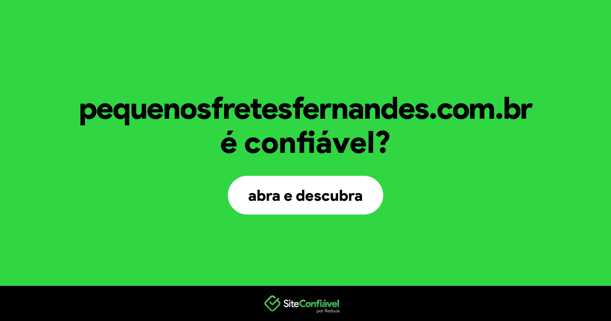 O site pequenosfretesfernandes.com.br é confiável?